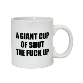 Attitude Mug A Giant Cup Of Shut The Fuck Up - 22 Oz