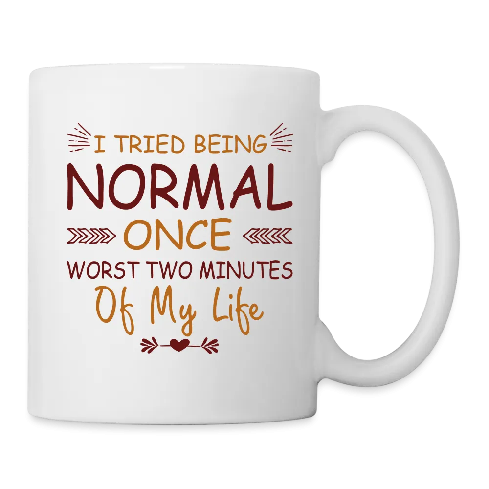 I Tried Normal Once, Worst Two Minutes Of My Life Coffee Mug