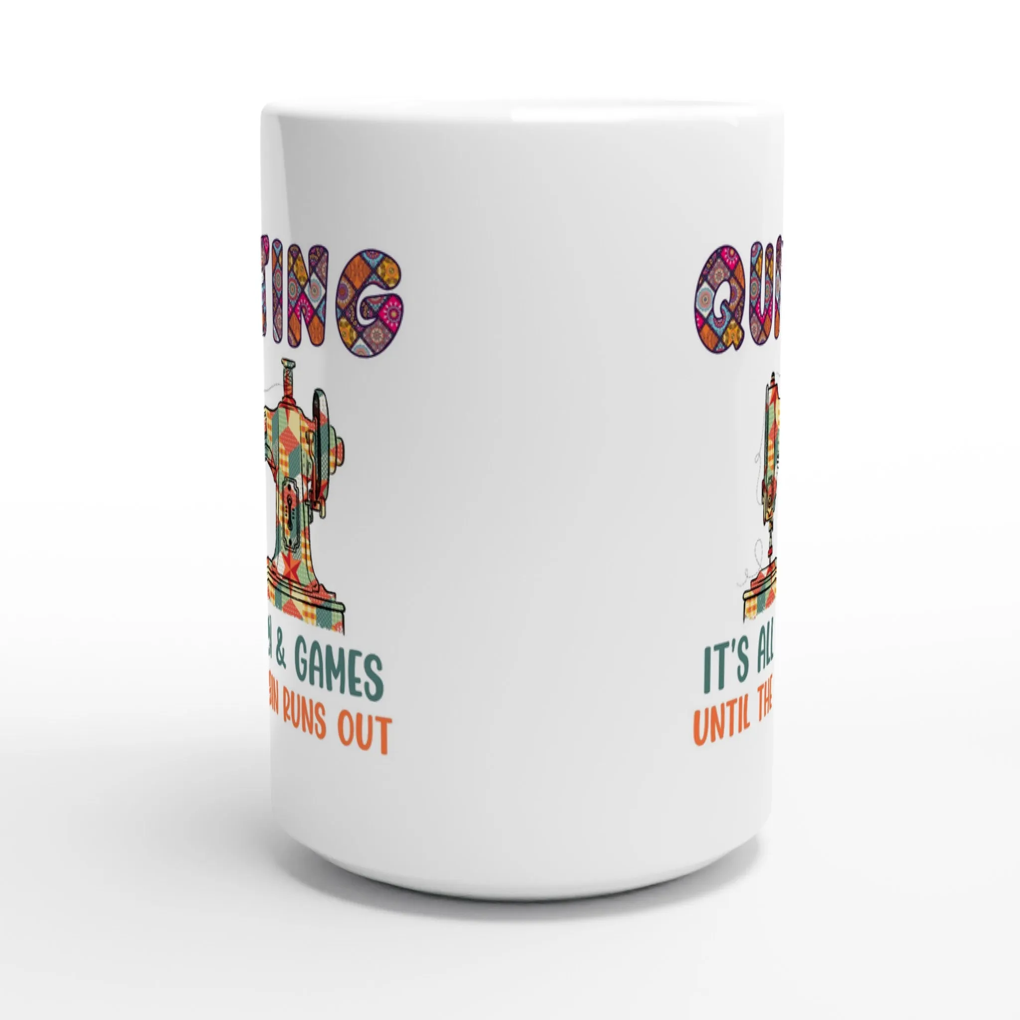 Quilting It's All Fun & Games Until the Bobbin Runs Out - White 15oz Ceramic Mug